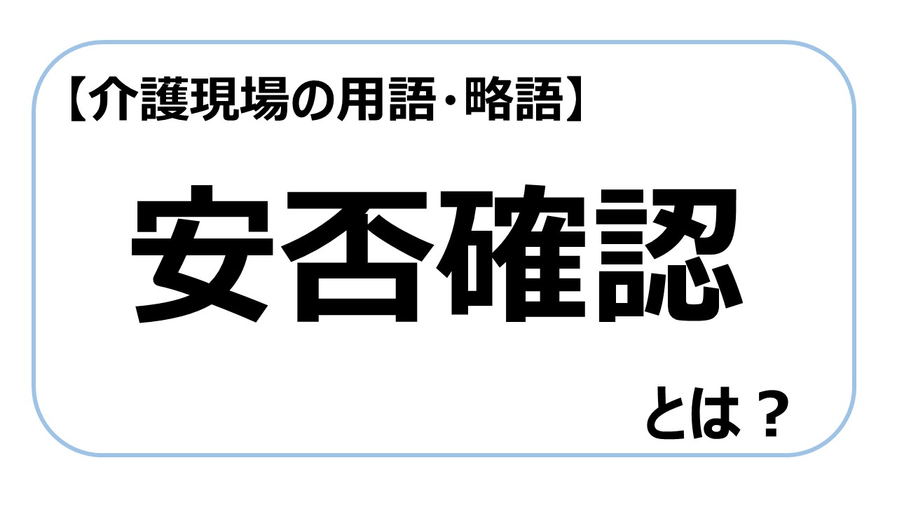 安否確認【介護現場の用語・略語】
