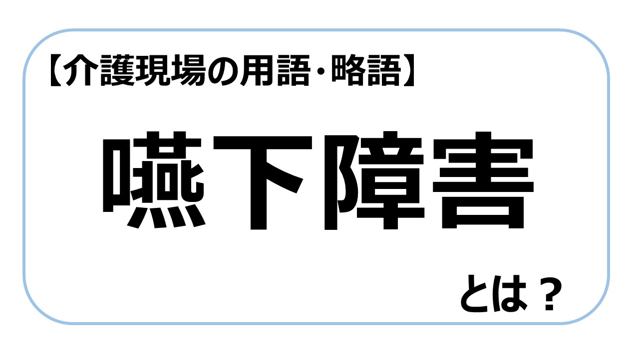 嚥下障害【介護現場の用語・略語】