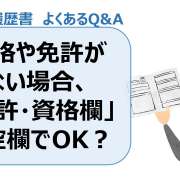 資格や免許がない場合、免許・資格欄に何も書かなくてもいい？