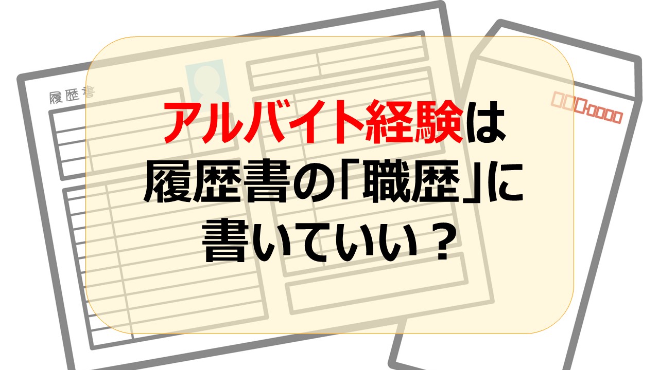 アルバイト経験は職歴に書いていい？履歴書への書き方とアピールのコツ│転職ノウハウ【介護求人ナビ】