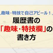 転職で「趣味・特技」が自己アピールに！～履歴書の「趣味・特技欄」の書き方