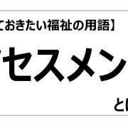 アセスメント【知っておきたい福祉の用語】