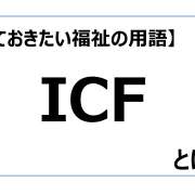 ICF【知っておきたい福祉の用語】