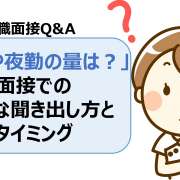 「残業や夜勤は多い？」面接での聞き出し方とタイミングは？＜転職面接Q＆A＞