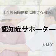 認知症サポーター【介護保険制度に関する用語】