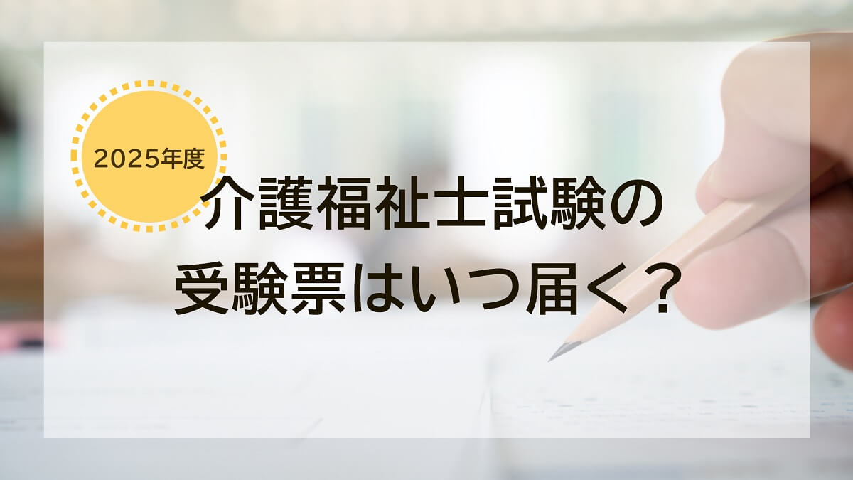 【2025年度】介護福祉士の受験票はいつ届く？届いたらやること